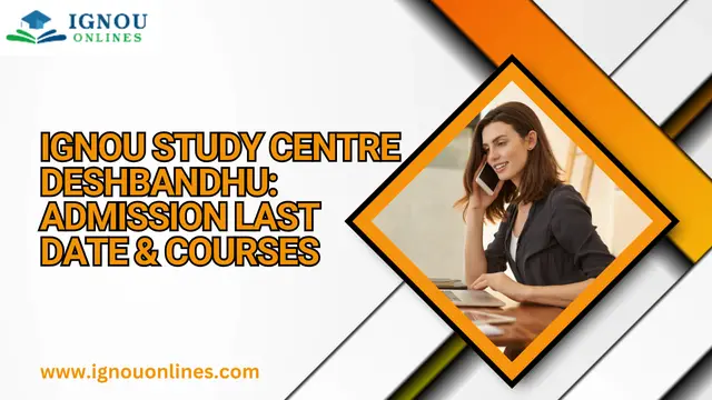 IGNOU Study Centre Deshbandhu: Admission Last Date & Courses